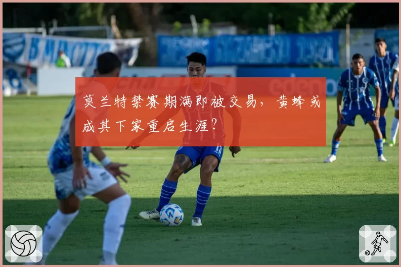 莫兰特禁赛期满即被交易，黄蜂或成其下家重启生涯？