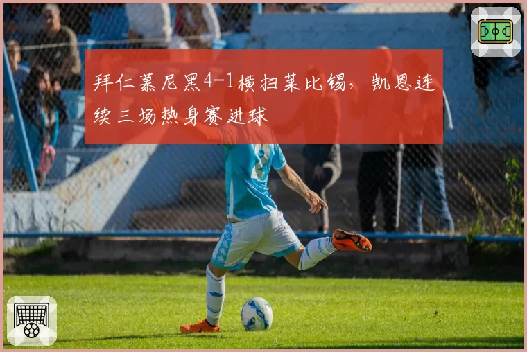拜仁慕尼黑4-1横扫莱比锡，凯恩连续三场热身赛进球