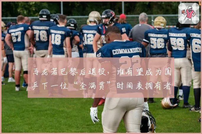 马龙若巴黎后退役，谁有望成为国乒下一位“全满贯”时间表拥有者？