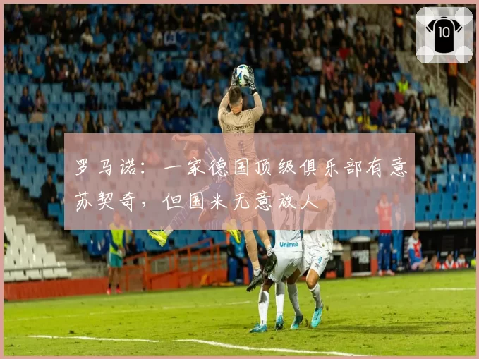 罗马诺：一家德国顶级俱乐部有意苏契奇，但国米无意放人
