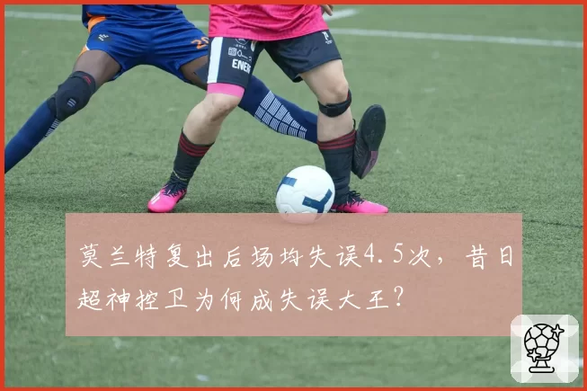 莫兰特复出后场均失误4.5次,昔日超神控卫为何成失误大王?