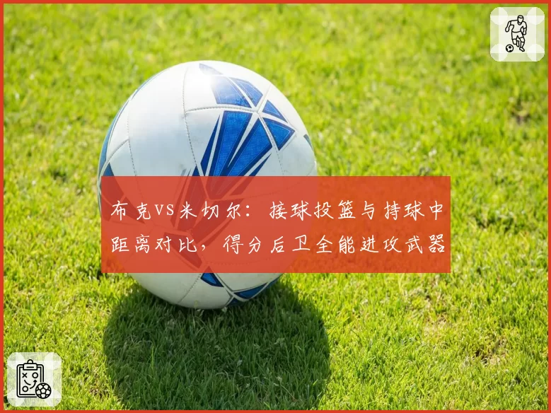 布克vs米切尔：接球投篮与持球中距离对比，得分后卫全能进攻武器库拆解