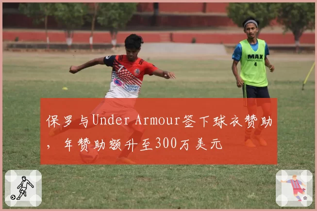 保罗与Under Armour签下球衣赞助，年赞助额升至300万美元